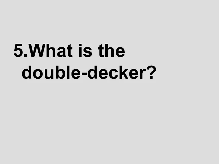 5.What is the double-decker?