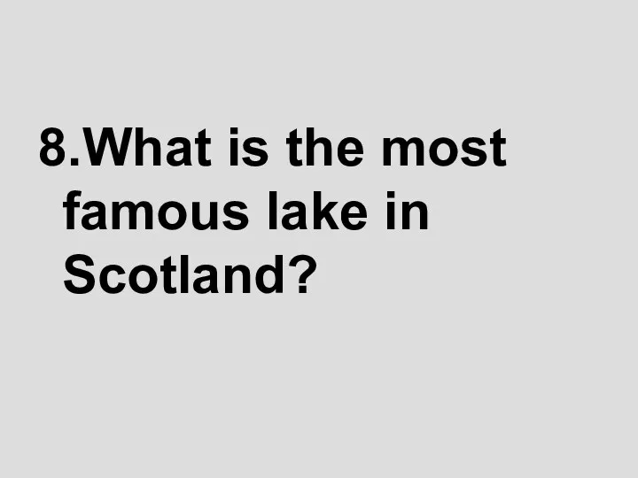 8.What is the most famous lake in Scotland?