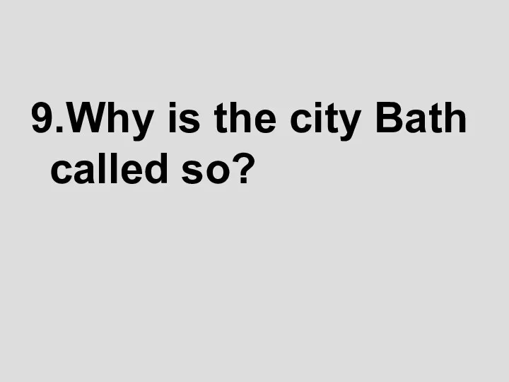 9.Why is the city Bath called so?