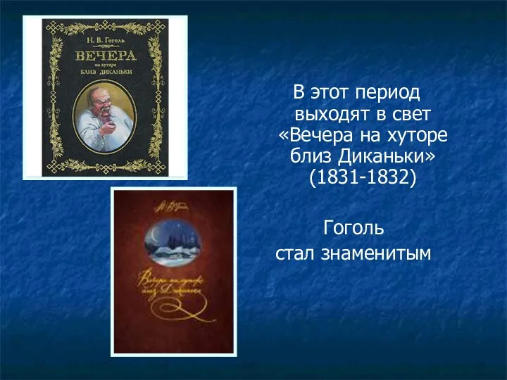 В этот период выходят в свет «Вечера на хуторе близ Диканьки» (1831-1832) Гоголь стал знаменитым