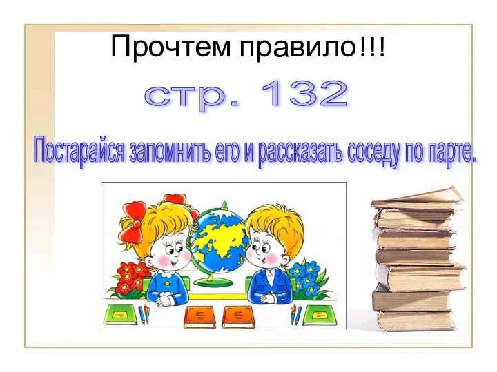 Прочтем правило!!! стр. 132 Постарайся запомнить его и рассказать соседу по парте.