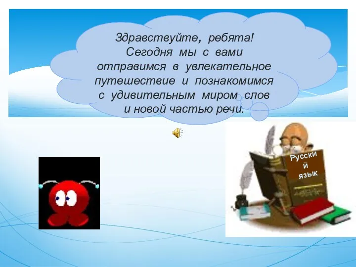 Русский язык Здравствуйте, ребята! Сегодня мы с вами отправимся в увлекательное путешествие и