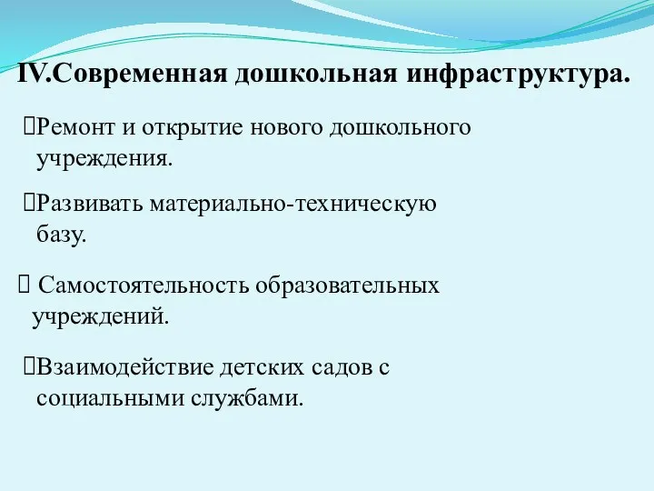 IV.Современная дошкольная инфраструктура. Ремонт и открытие нового дошкольного учреждения. Развивать