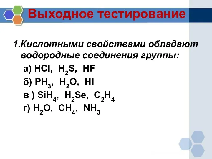 Выходное тестирование 1.Кислотными свойствами обладают водородные соединения группы: а) HCl,