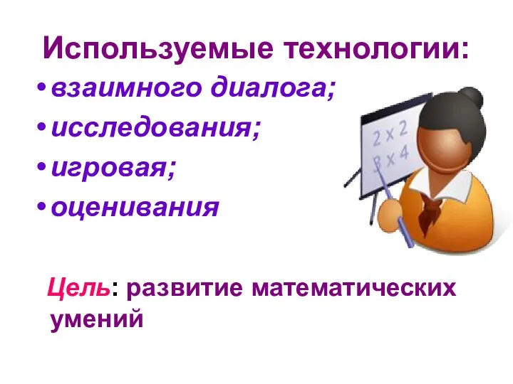 Используемые технологии: взаимного диалога; исследования; игровая; оценивания Цель: развитие математических умений