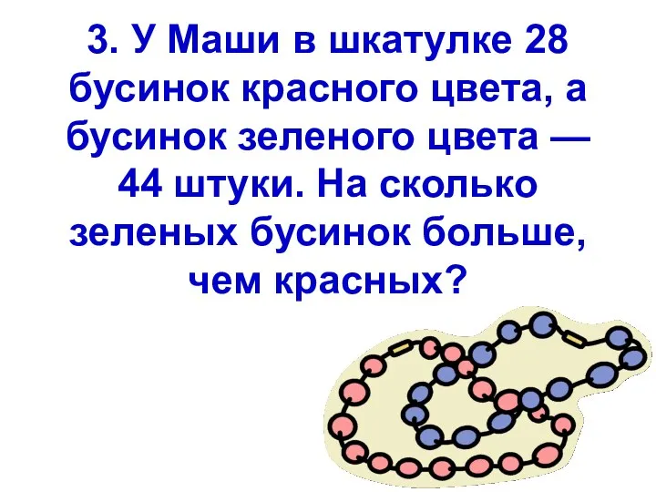 3. У Маши в шкатулке 28 бусинок красного цвета, а бусинок зеленого цвета