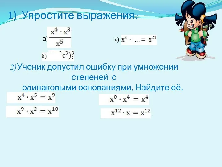 Упростите выражения: а) ; ; в) . 2) Ученик допустил ошибку при умножении