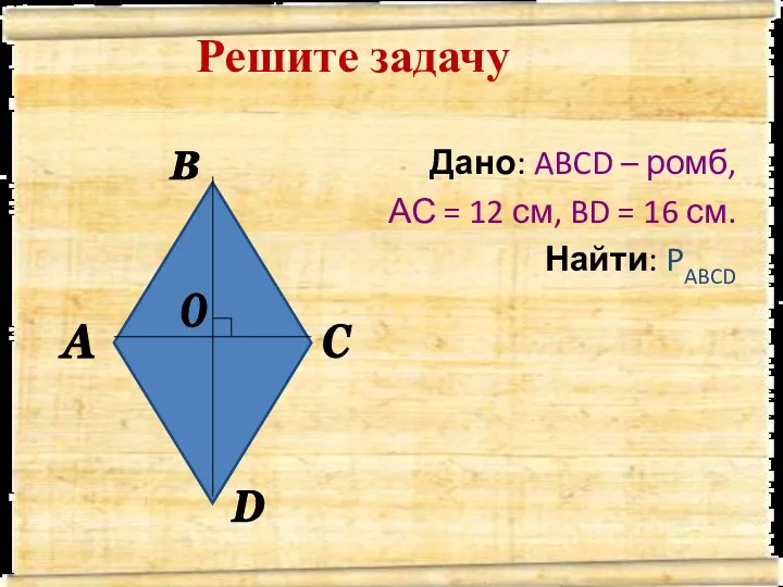 Решите задачу Дано: ABCD – ромб, АС = 12 см, BD = 16