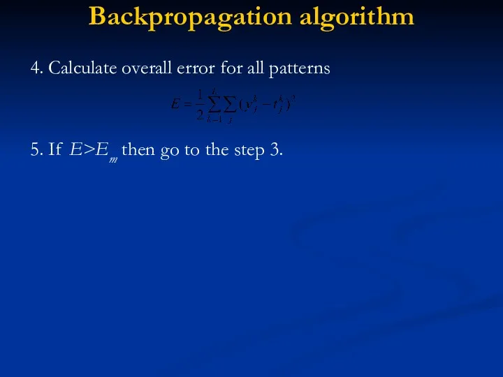 Backpropagation algorithm 4. Calculate overall error for all patterns 5.
