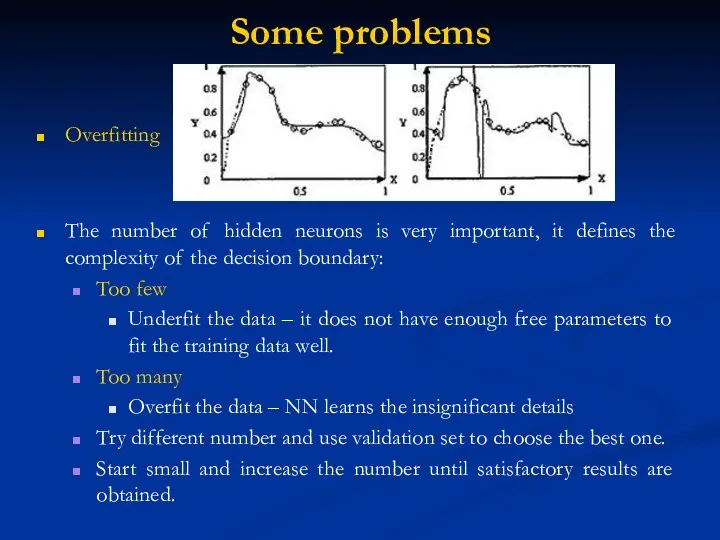 Some problems Overfitting The number of hidden neurons is very