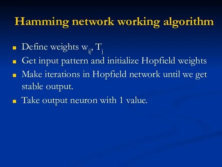 Hamming network working algorithm Define weights wij, Tj Get input