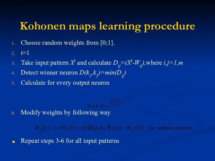 Kohonen maps learning procedure Choose random weights from [0;1]. t=1