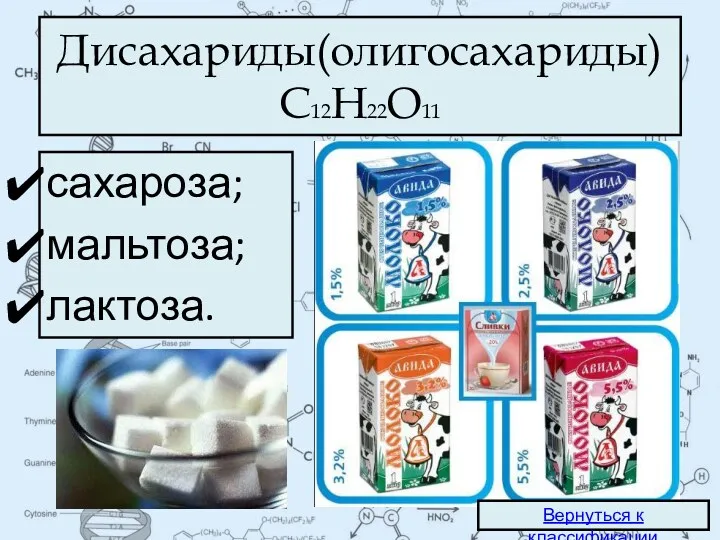 Дисахариды(олигосахариды) C12H22O11 сахароза; мальтоза; лактоза. Вернуться к классификации