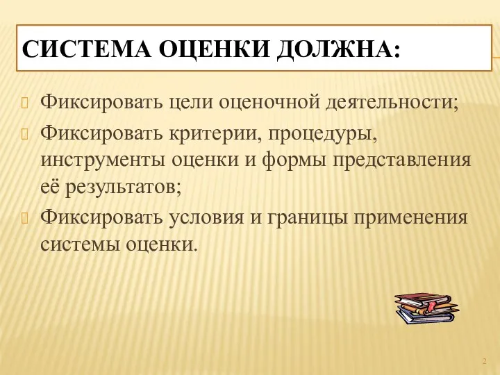 Система оценки должна: Фиксировать цели оценочной деятельности; Фиксировать критерии, процедуры,