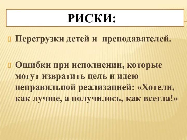 Риски: Перегрузки детей и преподавателей. Ошибки при исполнении, которые могут извратить цель и