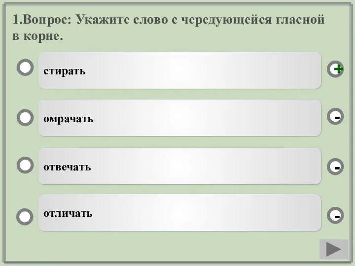 1.Вопрос: Укажите слово с чередующейся гласной в корне. стирать омрачать отвечать отличать - - + -