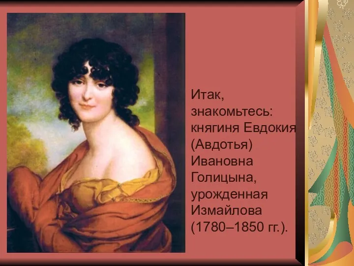 Итак, знакомьтесь: княгиня Евдокия (Авдотья) Ивановна Голицына, урожденная Измайлова (1780–1850 гг.).