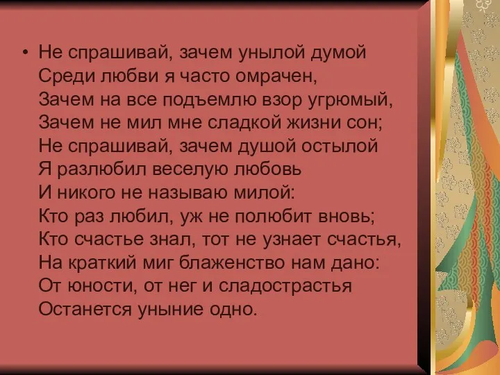 Не спрашивай, зачем унылой думой Среди любви я часто омрачен, Зачем на все