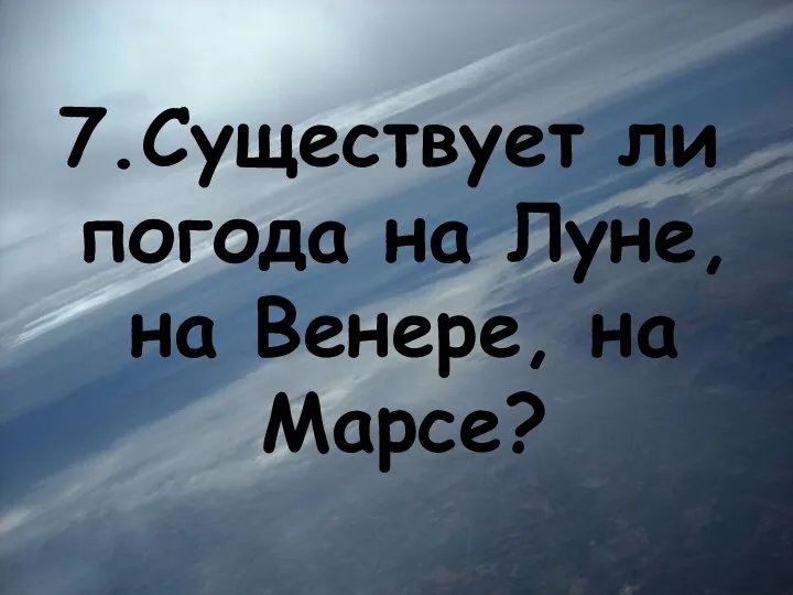 7.Существует ли погода на Луне, на Венере, на Марсе?