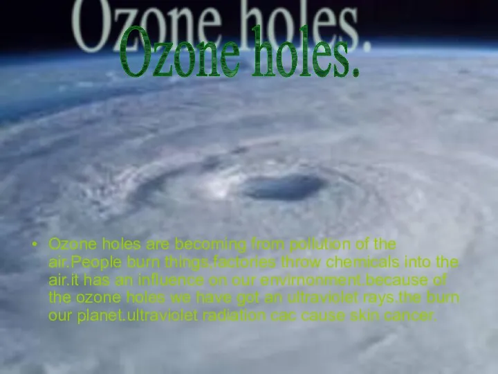 Ozone holes are becoming from pollution of the air.People burn