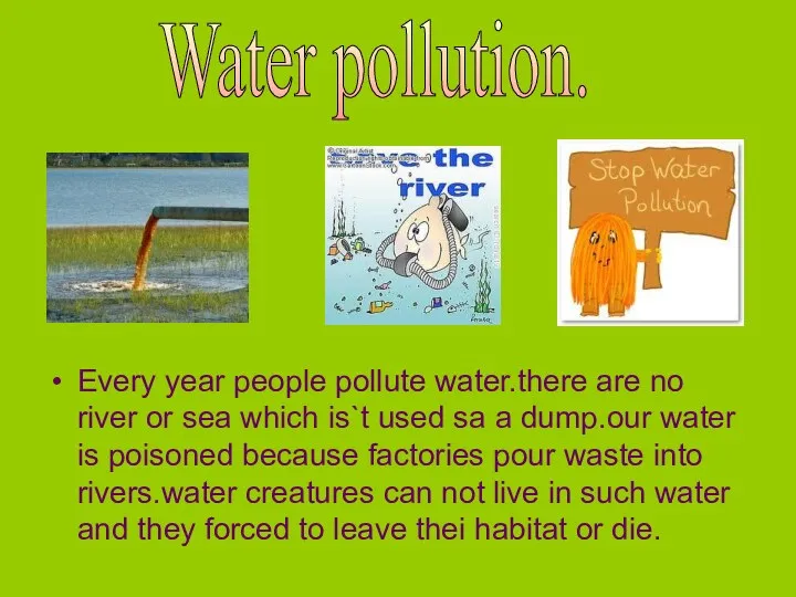 Every year people pollute water.there are no river or sea