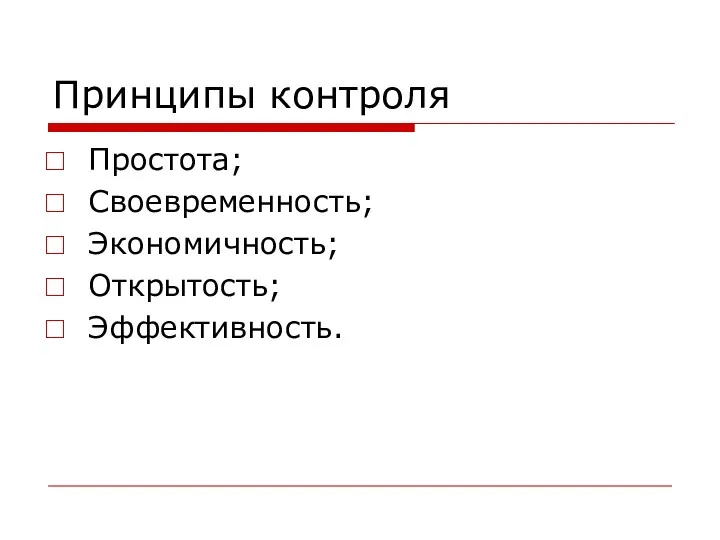 Принципы контроля Простота; Своевременность; Экономичность; Открытость; Эффективность.