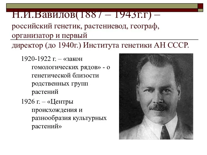 Н.И.Вавилов(1887 – 1943г.г) – российский генетик, растениевод, географ, организатор и