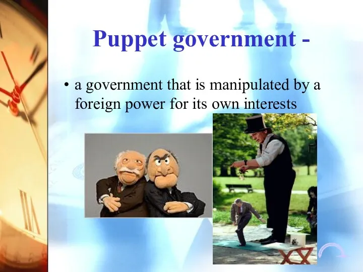 Puppet government - a government that is manipulated by a foreign power for its own interests