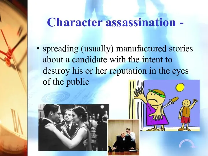 Character assassination - spreading (usually) manufactured stories about a candidate