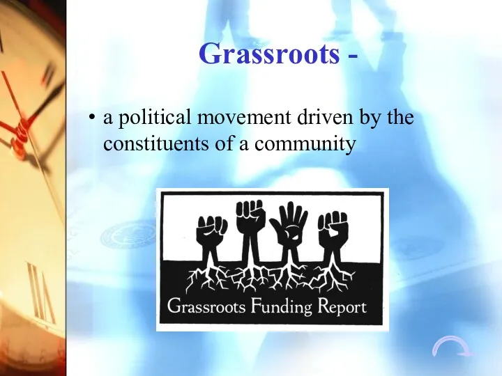 Grassroots - a political movement driven by the constituents of a community