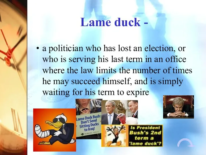 Lame duck - a politician who has lost an election,