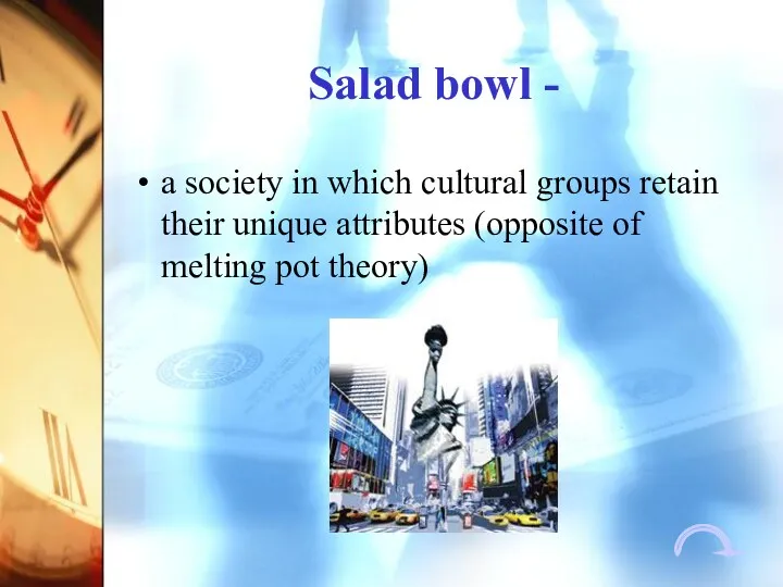 Salad bowl - a society in which cultural groups retain