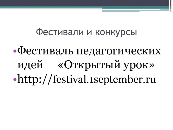 Фестивали и конкурсы Фестиваль педагогических идей «Открытый урок» http://festival.1september.ru