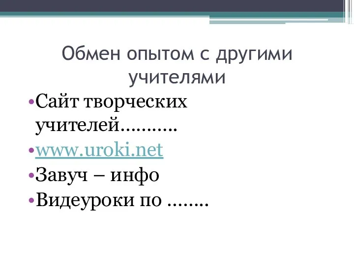 Обмен опытом с другими учителями Сайт творческих учителей……….. www.uroki.net Завуч – инфо Видеуроки по ……..