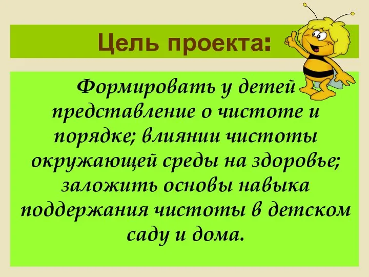 Цель проекта: Формировать у детей представление о чистоте и порядке;