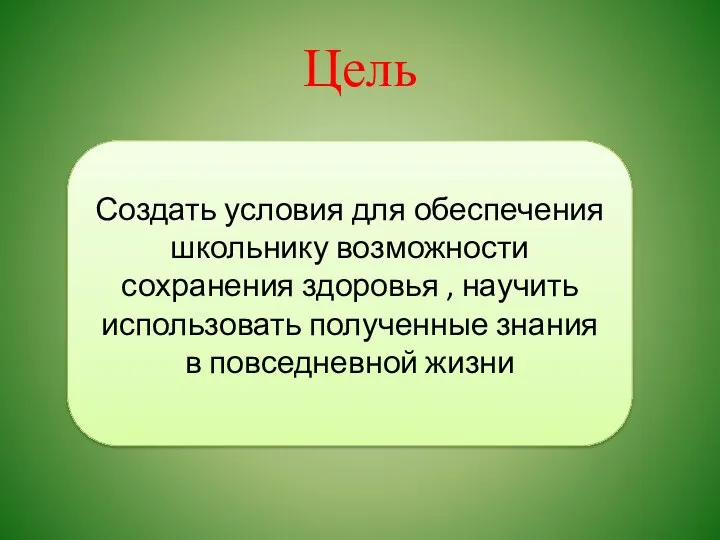 Цель Создать условия для обеспечения школьнику возможности сохранения здоровья ,