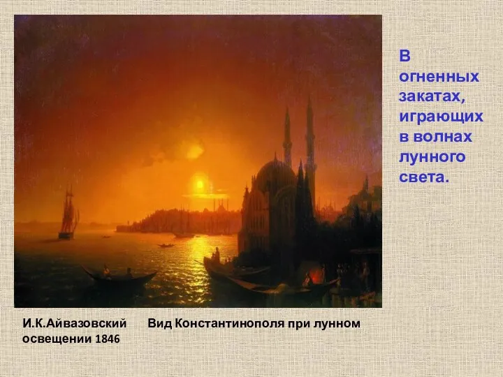И.К.Айвазовский Вид Константинополя при лунном освещении 1846 В огненных закатах, играющих в волнах лунного света.