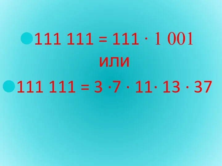 111 111 = 111 ∙ 1 001 или 111 111 = 3 ∙7