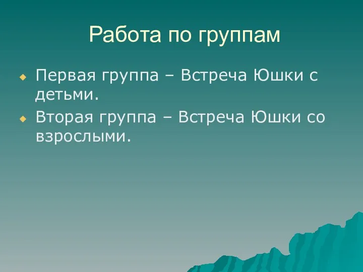 Работа по группам Первая группа – Встреча Юшки с детьми. Вторая группа –