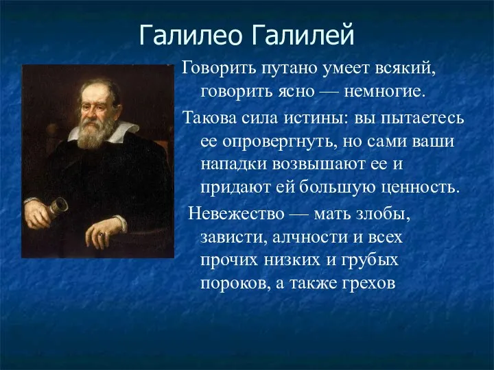 Галилео Галилей Говорить путано умеет всякий, говорить ясно — немногие. Такова сила истины: