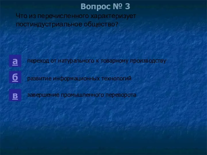 Вопрос № 3 Что из перечисленного характеризует постиндустриальное общество? а