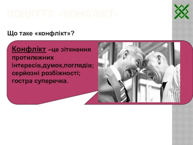 ПОНЯТТЯ «КОНФЛІКТ» Що таке «конфлікт»? Конфлікт –це зіткнення протилежних інтересів,думок,поглядів; серйозні розбіжності; гостра суперечка.