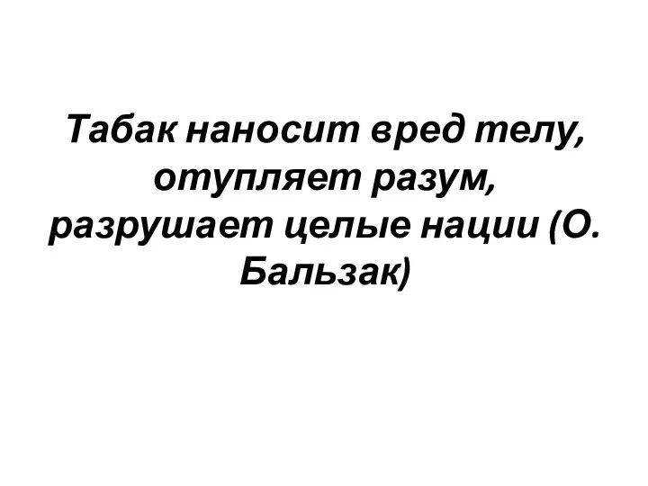 Табак наносит вред телу, отупляет разум, разрушает целые нации (О. Бальзак)