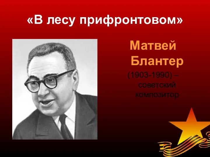 «В лесу прифронтовом» Матвей Блантер (1903-1990) – советский композитор