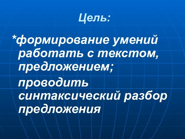 Цель: *формирование умений работать с текстом, предложением; проводить синтаксический разбор предложения