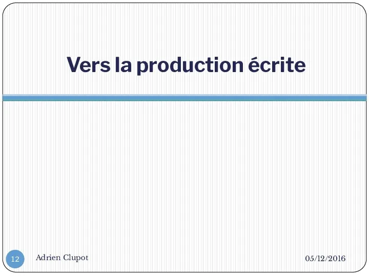 Vers la production écrite 05/12/2016 Adrien Clupot