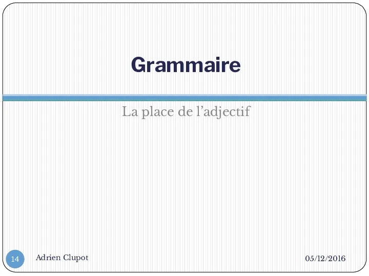 Grammaire La place de l’adjectif 05/12/2016 Adrien Clupot
