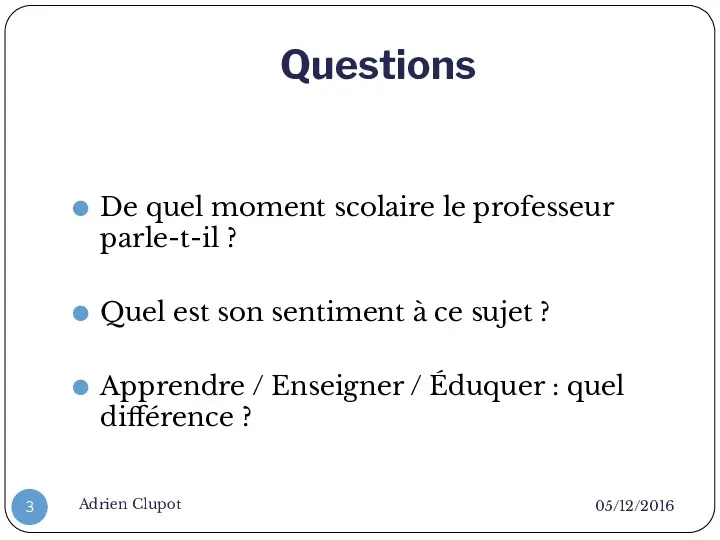 Questions 05/12/2016 Adrien Clupot De quel moment scolaire le professeur parle-t-il ? Quel