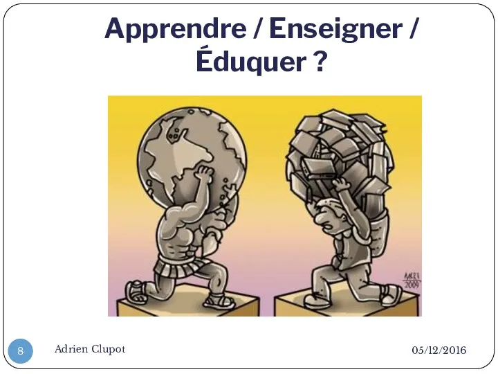 Apprendre / Enseigner / Éduquer ? 05/12/2016 Adrien Clupot