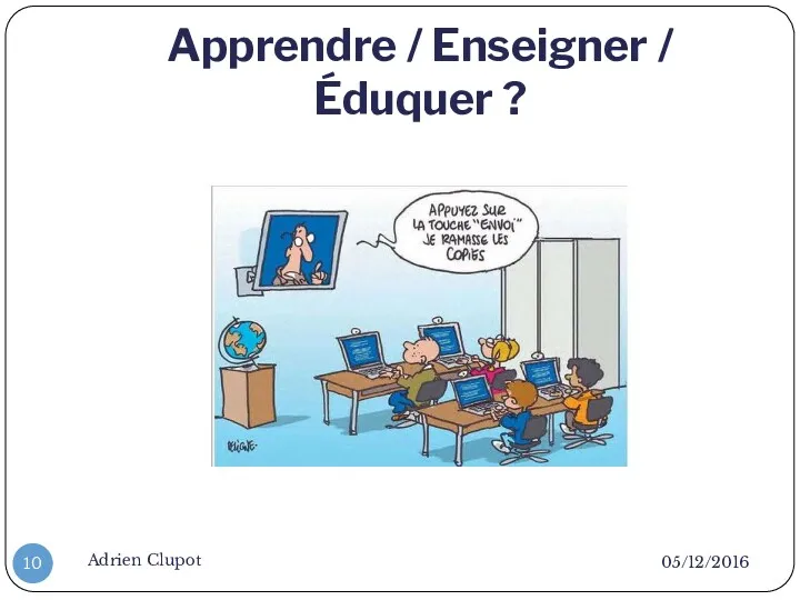 Apprendre / Enseigner / Éduquer ? 05/12/2016 Adrien Clupot